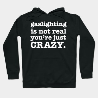 Gaslighting is not real you're Just Crazy Hoodie